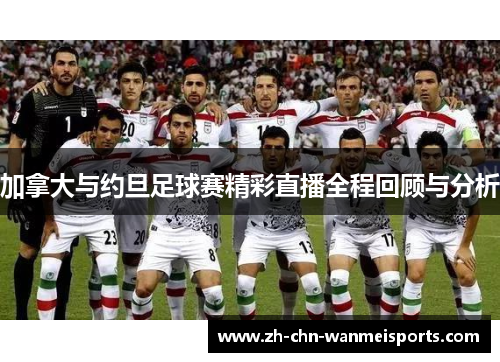 加拿大与约旦足球赛精彩直播全程回顾与分析